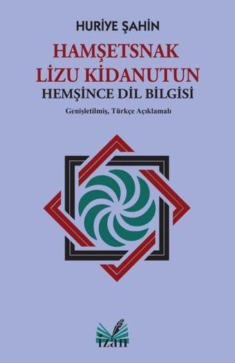 Hamşetsnak Lizu Kidanutun - Hemşince Dil Bilgisi - Genişletilmiş Türkçe Açıklamalı - Huriye Şahin - İzan Yayıncılık