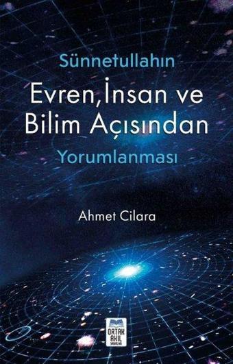 Sünnetullahın Evren, İnsan ve Bilim Açısından Yorumlanması - Ahmet Cilara - Ortak Akıl Yayınları