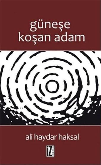 Güneşe Koşan Adam - Ali Haydar Haksal - İz Yayıncılık