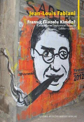 Fransız Filozofu Kimdir? Kavramların Toplumsal Yaşamı 1880-1980 - Jean-Louis Fabiani - İstanbul Bilgi Üniv.Yayınları