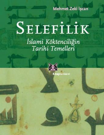 Selefilik - İslami Köktencilğin Tarihi Temelleri - Mehmet Zeki İşcan - Kitap Yayınevi