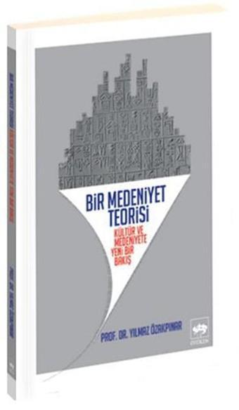 Bir Medeniyet Teorisi - Yılmaz Özakpınar - Ötüken Neşriyat