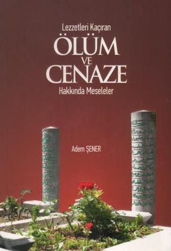 Lezzetleri Kaçıran Ölüm ve Cenaze Hakkında Meseleler - Adem Şener - Tekbir Yayınları