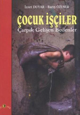 Çocuk İşçiler Çarpık Gelişen Bedenler - İzzet Duyar - Ütopya Yayınevi