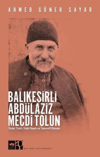 Balıkesirli Abdülaziz Mecdi Tolun - Siyasi Ticari Edebi Hayatı ve Tasavvufi Dünyası - Ahmed Güner Sayar - Ötüken Neşriyat