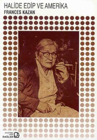 Halide Edip ve Amerika - Frances Kazan - Bağlam Yayıncılık