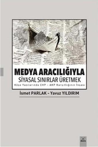Medya Aracılığıyla Siyasal Sınırlar Üretmek - İsmet Parlak - Dora Yayıncılık