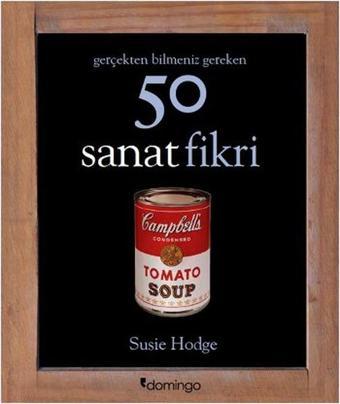 Gerçekten Bilmeniz Gereken 50 Sanat Fikri - Susie Hodge - Domingo Yayınevi