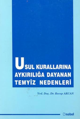 Usul Kurallarına Aykırılığa Dayanan Temyiz Nedenleri - Recep Akcan - Nobel Akademik Yayıncılık