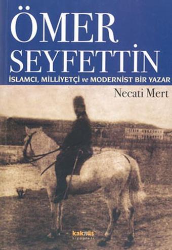 Ömer Seyfettin: İslamcı Milliyetçi ve Modernist Bir Yazar - Necati Mert - Kaknüs Yayınları