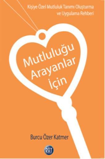 Mutluluğu Arayanlar İçin - Burcu Özer Katmer - Ray Yayıncılık