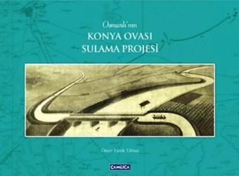 Osmanlı'nın Konya Ovası Sulama Projesi - Ömer Faruk Yılmaz - Çamlıca Basım Yayın