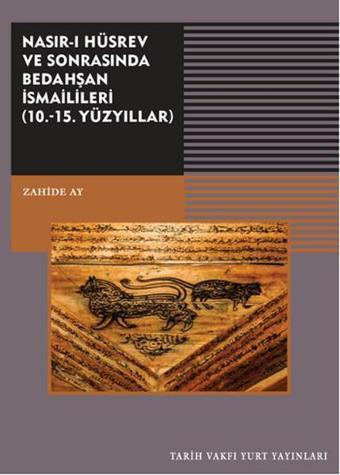 Nasır-ı Hüsrev ve Sonrasında Bedahşan İsmaillileri (10. - 15. Yüzyıllar) - Zahide Ay - Tarih Vakfı Yurt Yayınları