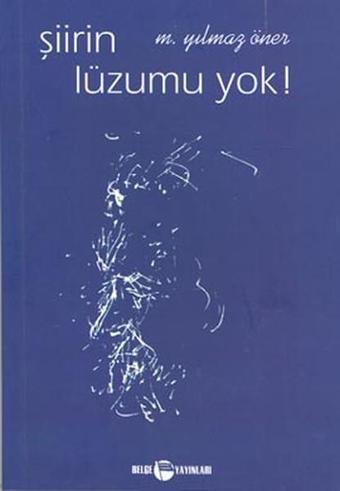 Şiirin Lüzumu Yok ! - M. Yılmaz Öner - Belge Yayınları