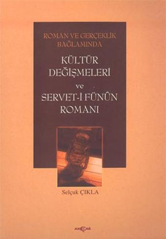 Roman ve Gerçeklik BağlamındaKültür Değişmeleri ve Servet-i Fünun Romanı - Selçuk Çıkla - Akçağ Yayınları