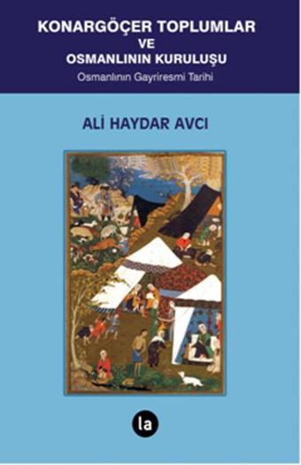 Konargöçer Toplumlar ve Osmanlının Kuruluşu - Ali Haydar Avcı - La Kitap