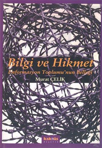 Bilgi ve Hikmet:Enformasyon Toplumu'nun Belleği - Murat Çelik - Kaknüs Yayınları