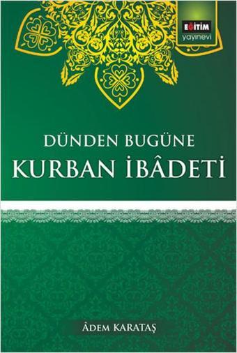 Dünden Bugüne Kurban İbadeti - Adem Karakaş - Eğitim Yayınevi