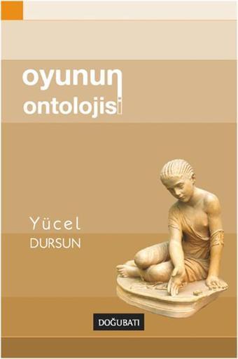 Oyunun Ontolojisi - Yücel Dursun - Doğu Batı Yayınları