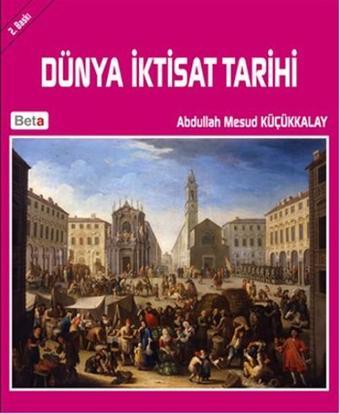 Dünya İktisat Tarihi - Abdullah Mesud Küçükkalay - Beta Yayınları