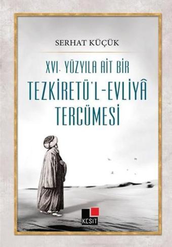 16. Yüzyıla Ait Bir Tezkiretü'l - Evliya Tercümesi - Serhat Küçük - Kesit Yayınları