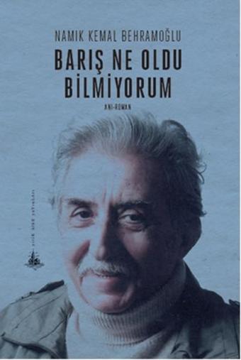 Barış Ne Oldu Bilmiyorum - Namık Kemal Behramoğlu - Yitik Ülke Yayınları