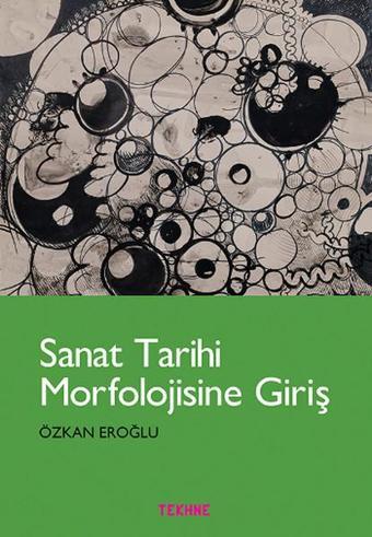 Sanat Tarihi Morfolojisine Giriş - Özkan Eroğlu - Tekhne Yayınları