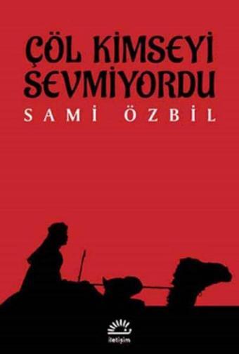 Çöl Kimseyi Sevmiyordu - Sami Özbil - İletişim Yayınları