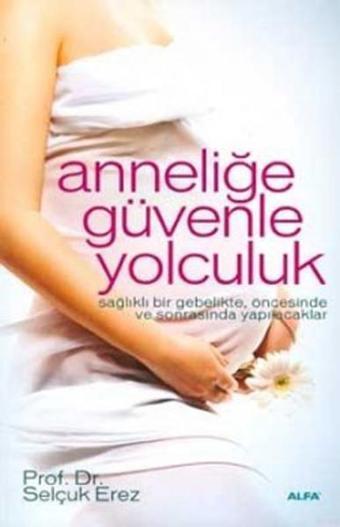 Anneliğe Güvenle Yolculuk - Selçuk Erez - Alfa Yayıncılık