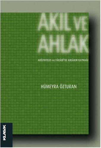 Akıl ve Ahlak Aristoteles ve Farabiide Ahlakın Kaynağı - Hümeyra Özturan - Klasik Yayınları