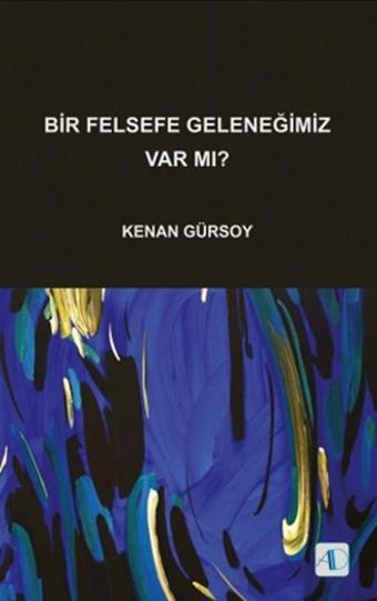 Bir Felsefe Geleneğimiz Var mı? - Kenan Gürsoy - Aktif Düşünce Yayıncılık