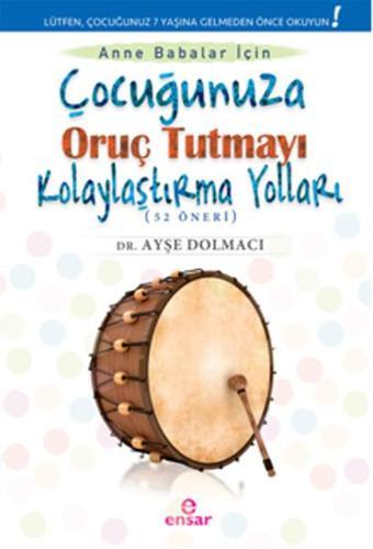 Çocuğunuza Oruç Tutmayı Kolaylaştırma Yolları (52 Öneri) - Ayşe Dolmacı - Ensar Neşriyat