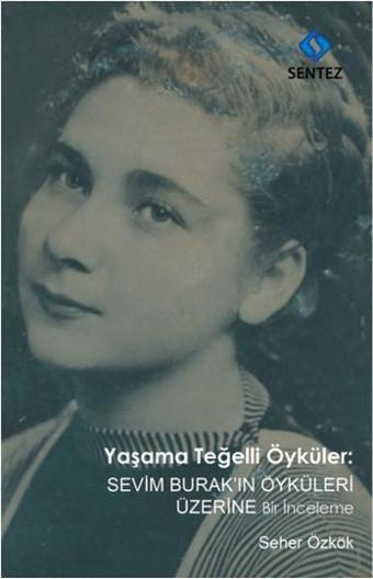 Yaşama Teğelli Öyküler: Sevim Burak 'ın Öyküleri Üzerine Bir İnceleme - Seher Özkök - Sentez Yayıncılık