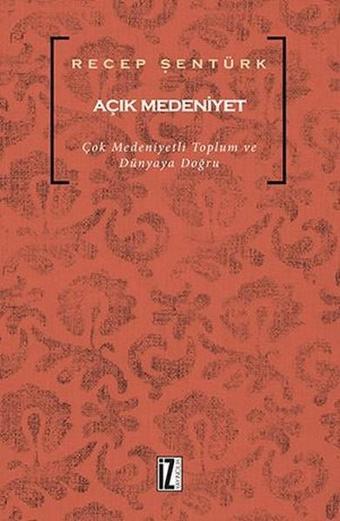 Açık Medeniyet - Recep Şentürk - İz Yayıncılık