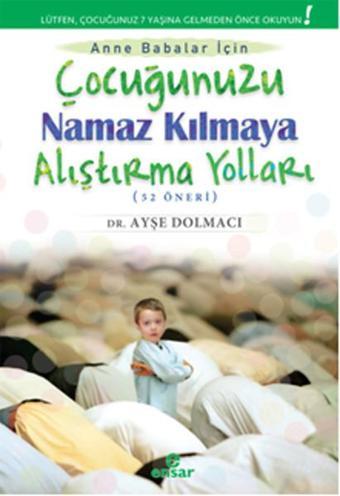 Çocuğunuzu Namaz Kılmaya Alıştırma Yolları (52 Öneri) - Ayşe Dolmacı - Ensar Neşriyat