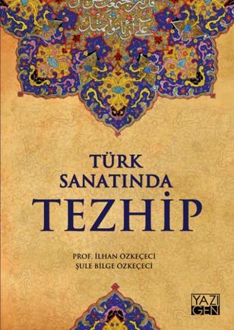 Türk Sanatında Tezhip - İlhan Özkeçeci - Yazıgen Yayınevi