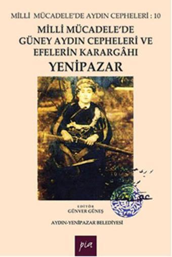 Milli Mücadele'de Güney Aydın Cepheleri ve Efelerin Karargahı - Yenipazar - Pia