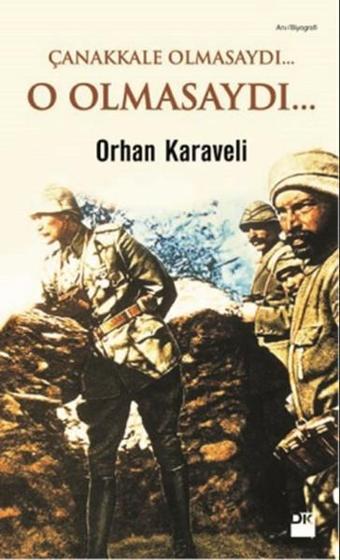 Çanakkale Olmasaydı... O Olmasaydı... - Orhan Karaveli - Doğan Kitap