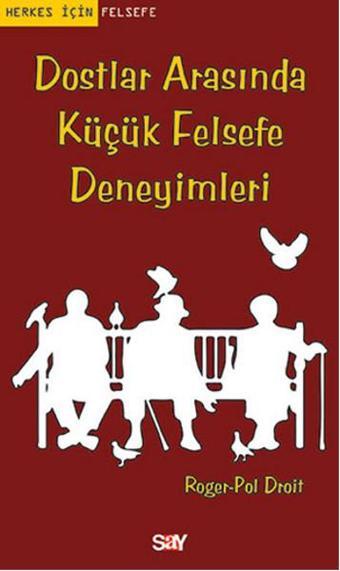 Dostlar Arasında Küçük Felsefe Deneyimleri - Roger-Pol Droit - Say Yayınları