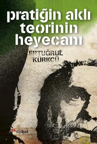Pratiğin Aklı Teorinin Heyecanı - Ertuğrul Kürkçü - Dipnot