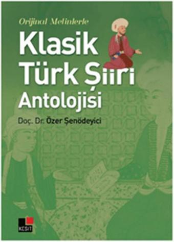 Orijinal Metinlerle Klasik Türk Şiiri Antolojisi - Özer Şenödeyici - Kesit Yayınları