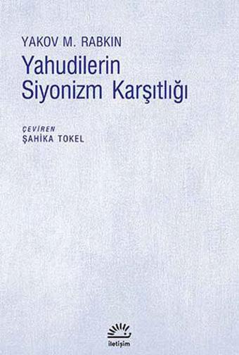 Yahudilerin Siyonizm Karşıtlığı - Yakov M. Rabkin - İletişim Yayınları