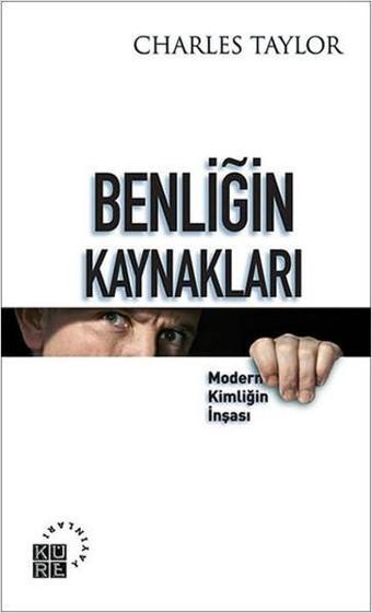 Benliğin Kaynakları - Charles Taylor - Küre Yayınları