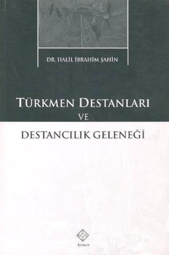 Türkmen Destanları ve Destancılık Geleneği - Halil İbrahim Şahin - Kömen Yayınları