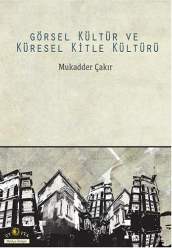 Görsel Kültür ve Küresel Kitle Kültürü - Mukadder Çakır - Ütopya Yayınevi