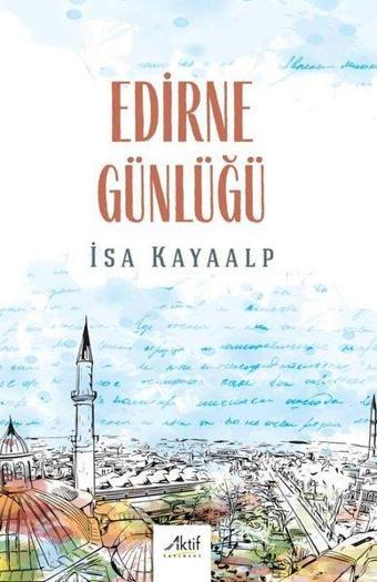 Edirne Günlüğü - İsa Kayaalp - Aktif Yayınları