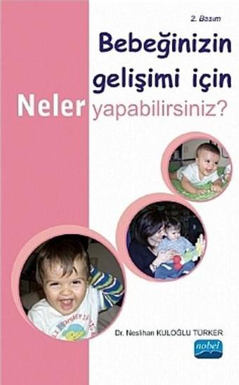 Bebeğinizin Gelişimi İçin Neler Yapabilirsiniz? - Neslihan Kuloğlu Türker - Nobel Akademik Yayıncılık