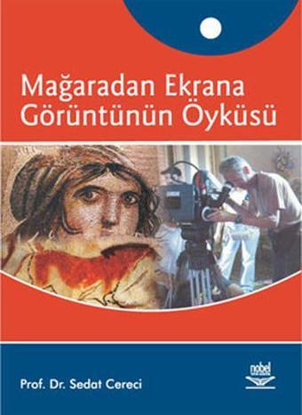 Mağaradan Ekrana Görüntünün Öyküsü - Sedat Cereci - Nobel Akademik Yayıncılık