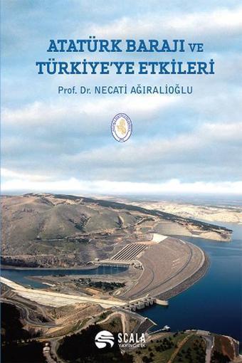 Atatürk Barajı ve Türkiye'ye Etkileri - Necati Ağıralioğlu - Scala Yayıncılık