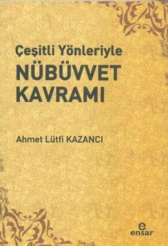 Çeşitli Yönleriyle Nübüvvet Kavramı - Lütfi Kazancı - Ensar Neşriyat